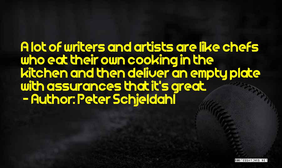 Peter Schjeldahl Quotes: A Lot Of Writers And Artists Are Like Chefs Who Eat Their Own Cooking In The Kitchen And Then Deliver
