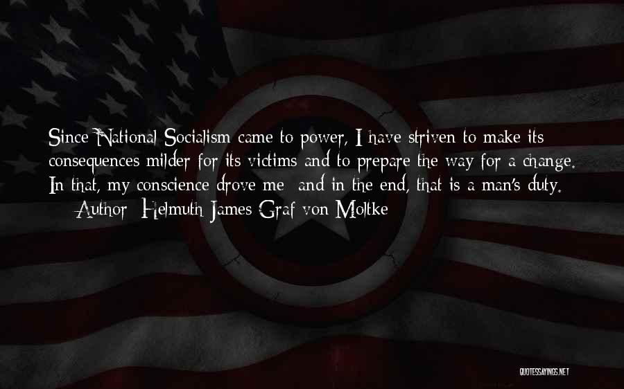 Helmuth James Graf Von Moltke Quotes: Since National Socialism Came To Power, I Have Striven To Make Its Consequences Milder For Its Victims And To Prepare