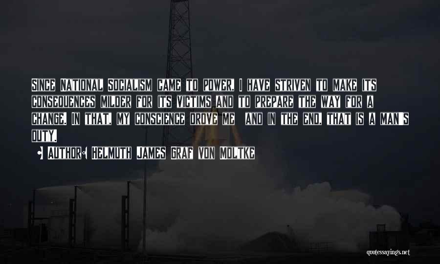 Helmuth James Graf Von Moltke Quotes: Since National Socialism Came To Power, I Have Striven To Make Its Consequences Milder For Its Victims And To Prepare