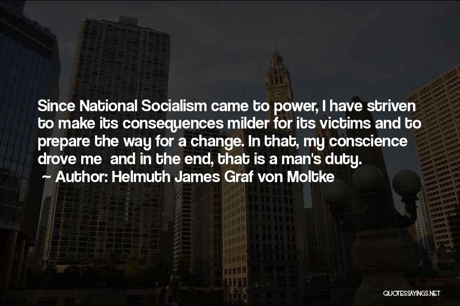 Helmuth James Graf Von Moltke Quotes: Since National Socialism Came To Power, I Have Striven To Make Its Consequences Milder For Its Victims And To Prepare