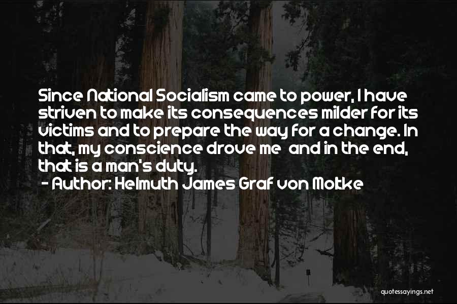 Helmuth James Graf Von Moltke Quotes: Since National Socialism Came To Power, I Have Striven To Make Its Consequences Milder For Its Victims And To Prepare