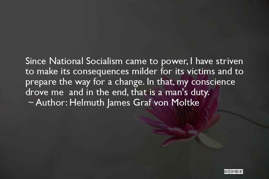 Helmuth James Graf Von Moltke Quotes: Since National Socialism Came To Power, I Have Striven To Make Its Consequences Milder For Its Victims And To Prepare