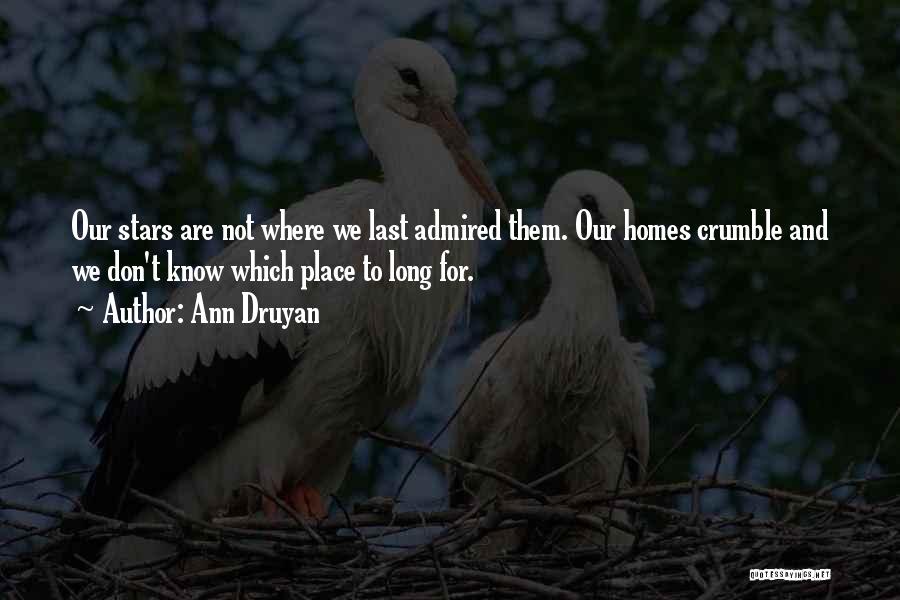 Ann Druyan Quotes: Our Stars Are Not Where We Last Admired Them. Our Homes Crumble And We Don't Know Which Place To Long