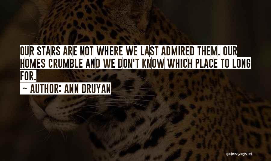 Ann Druyan Quotes: Our Stars Are Not Where We Last Admired Them. Our Homes Crumble And We Don't Know Which Place To Long