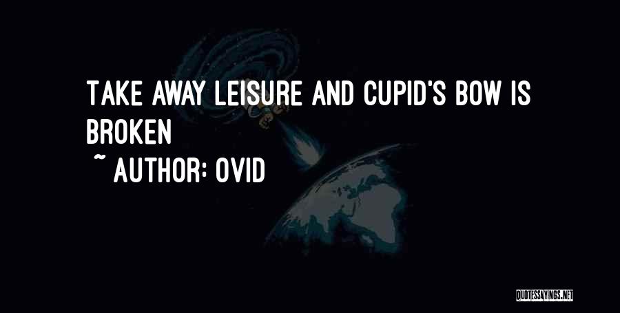 Ovid Quotes: Take Away Leisure And Cupid's Bow Is Broken