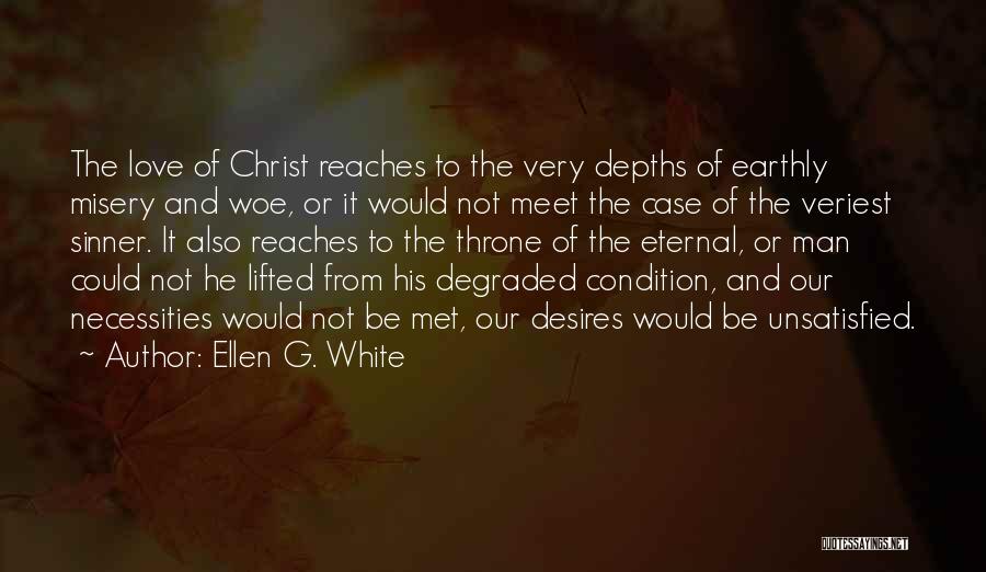 Ellen G. White Quotes: The Love Of Christ Reaches To The Very Depths Of Earthly Misery And Woe, Or It Would Not Meet The