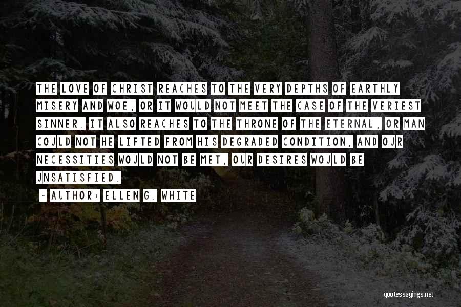 Ellen G. White Quotes: The Love Of Christ Reaches To The Very Depths Of Earthly Misery And Woe, Or It Would Not Meet The