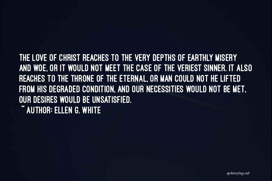 Ellen G. White Quotes: The Love Of Christ Reaches To The Very Depths Of Earthly Misery And Woe, Or It Would Not Meet The