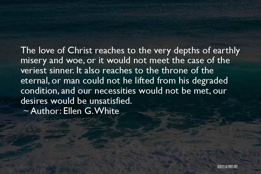 Ellen G. White Quotes: The Love Of Christ Reaches To The Very Depths Of Earthly Misery And Woe, Or It Would Not Meet The