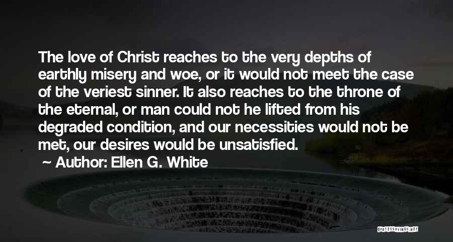 Ellen G. White Quotes: The Love Of Christ Reaches To The Very Depths Of Earthly Misery And Woe, Or It Would Not Meet The