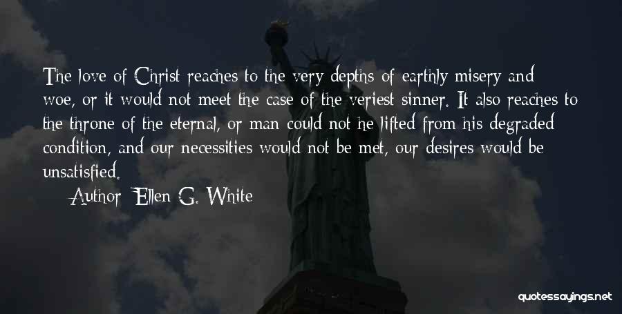 Ellen G. White Quotes: The Love Of Christ Reaches To The Very Depths Of Earthly Misery And Woe, Or It Would Not Meet The