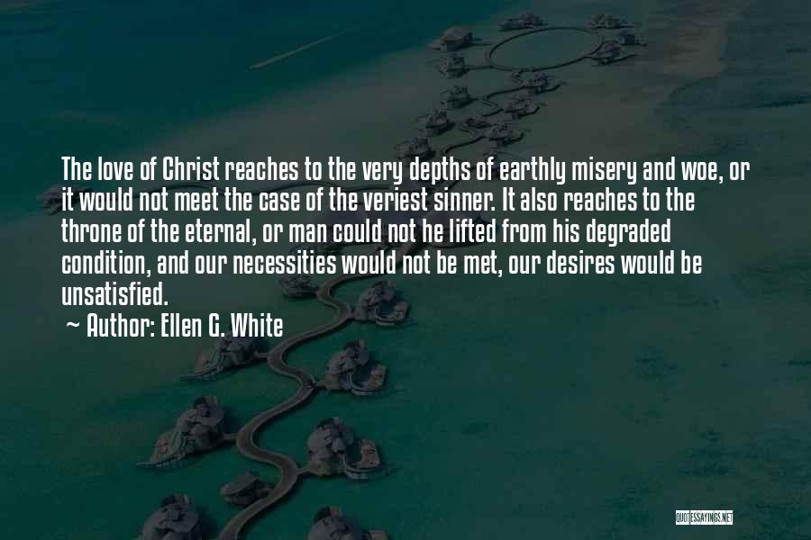 Ellen G. White Quotes: The Love Of Christ Reaches To The Very Depths Of Earthly Misery And Woe, Or It Would Not Meet The