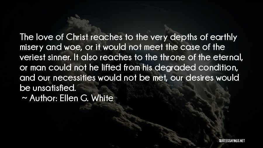 Ellen G. White Quotes: The Love Of Christ Reaches To The Very Depths Of Earthly Misery And Woe, Or It Would Not Meet The
