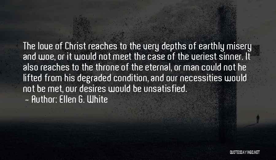 Ellen G. White Quotes: The Love Of Christ Reaches To The Very Depths Of Earthly Misery And Woe, Or It Would Not Meet The
