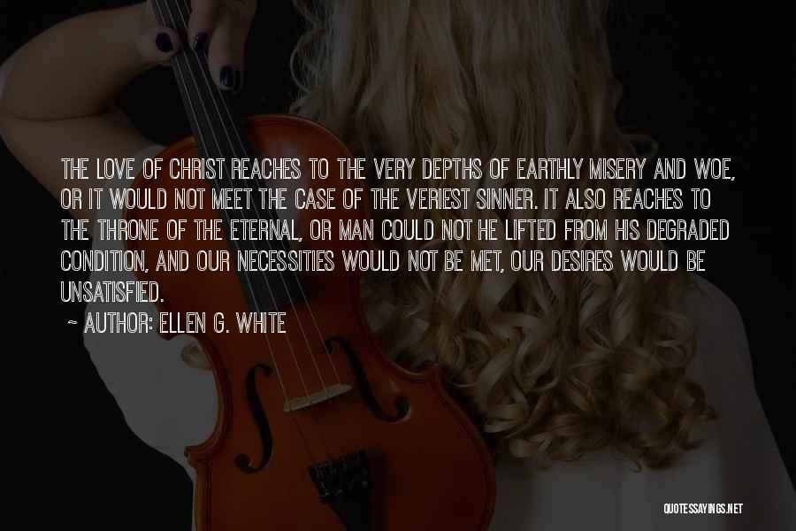 Ellen G. White Quotes: The Love Of Christ Reaches To The Very Depths Of Earthly Misery And Woe, Or It Would Not Meet The
