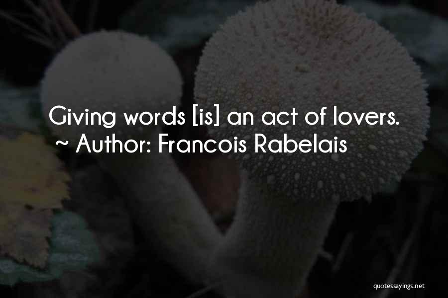 Francois Rabelais Quotes: Giving Words [is] An Act Of Lovers.
