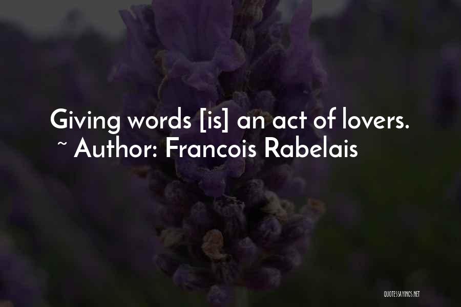 Francois Rabelais Quotes: Giving Words [is] An Act Of Lovers.