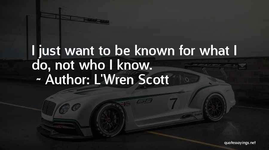 L'Wren Scott Quotes: I Just Want To Be Known For What I Do, Not Who I Know.