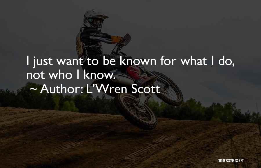 L'Wren Scott Quotes: I Just Want To Be Known For What I Do, Not Who I Know.
