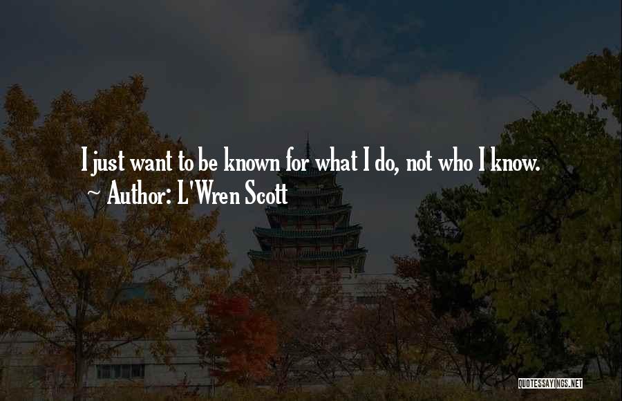 L'Wren Scott Quotes: I Just Want To Be Known For What I Do, Not Who I Know.