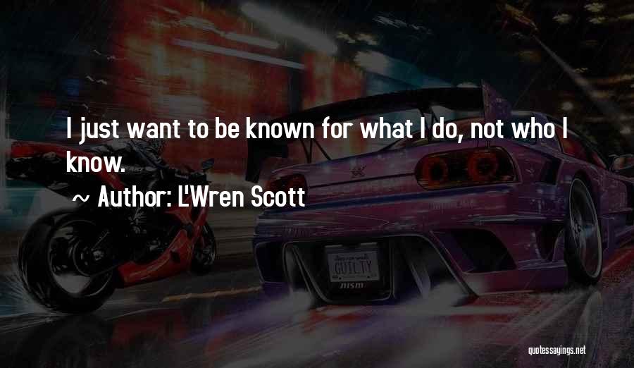 L'Wren Scott Quotes: I Just Want To Be Known For What I Do, Not Who I Know.