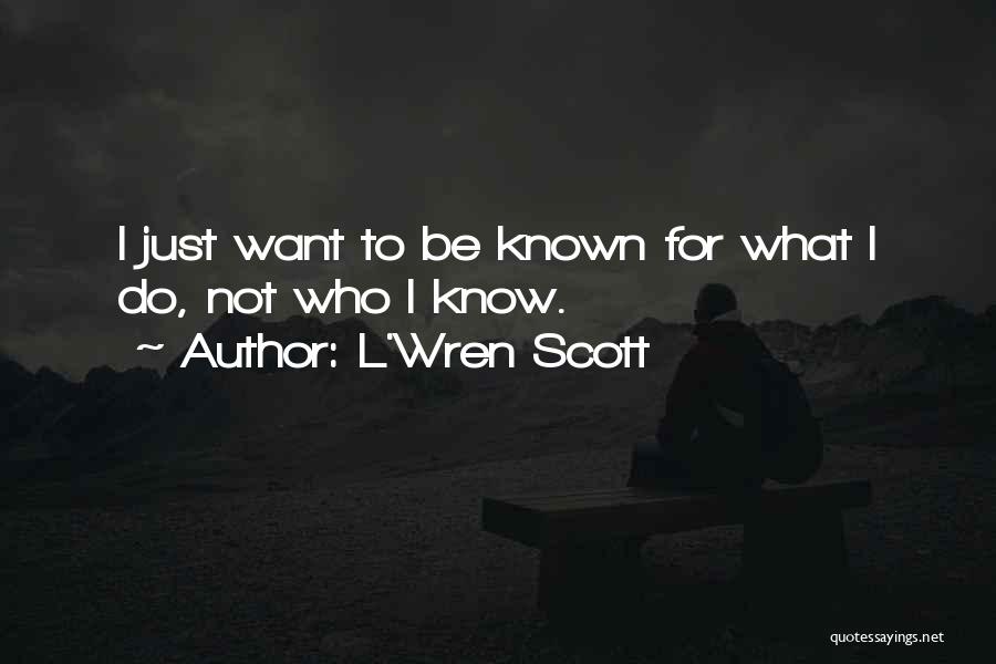 L'Wren Scott Quotes: I Just Want To Be Known For What I Do, Not Who I Know.