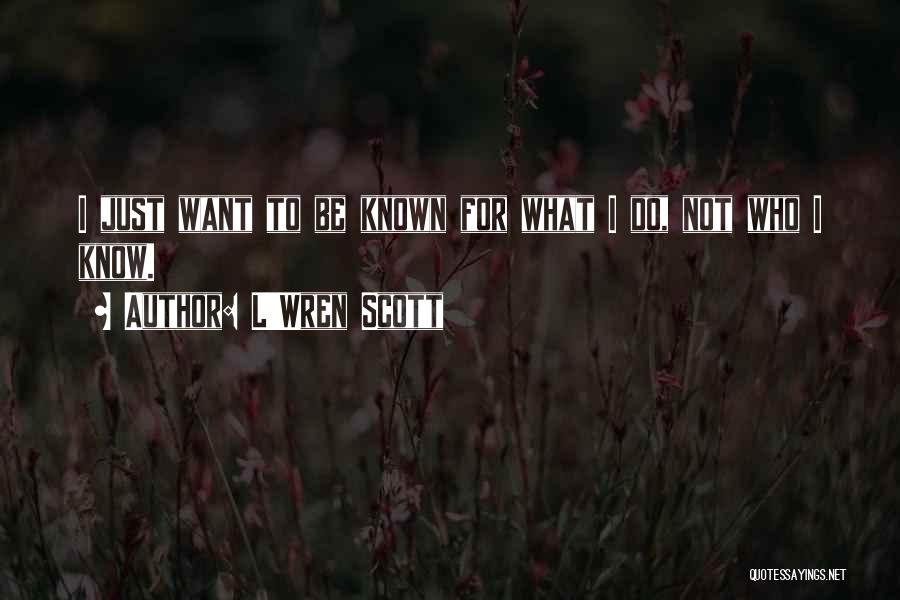 L'Wren Scott Quotes: I Just Want To Be Known For What I Do, Not Who I Know.