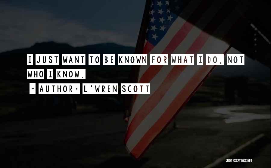 L'Wren Scott Quotes: I Just Want To Be Known For What I Do, Not Who I Know.