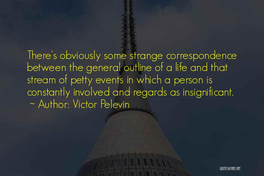 Victor Pelevin Quotes: There's Obviously Some Strange Correspondence Between The General Outline Of A Life And That Stream Of Petty Events In Which