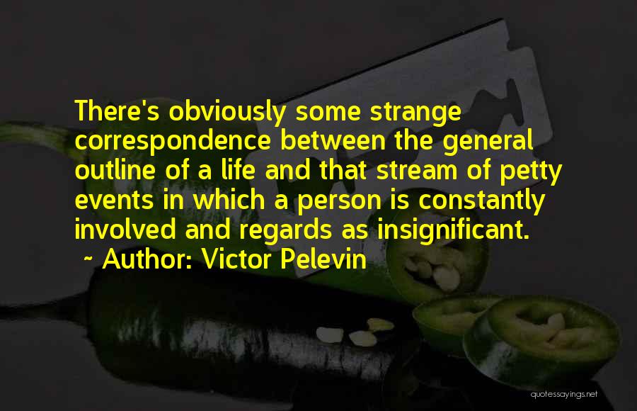 Victor Pelevin Quotes: There's Obviously Some Strange Correspondence Between The General Outline Of A Life And That Stream Of Petty Events In Which