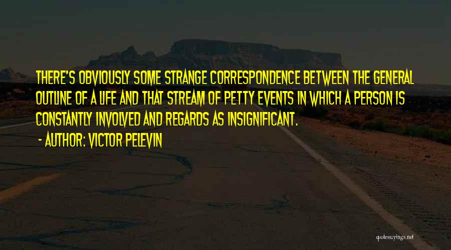 Victor Pelevin Quotes: There's Obviously Some Strange Correspondence Between The General Outline Of A Life And That Stream Of Petty Events In Which
