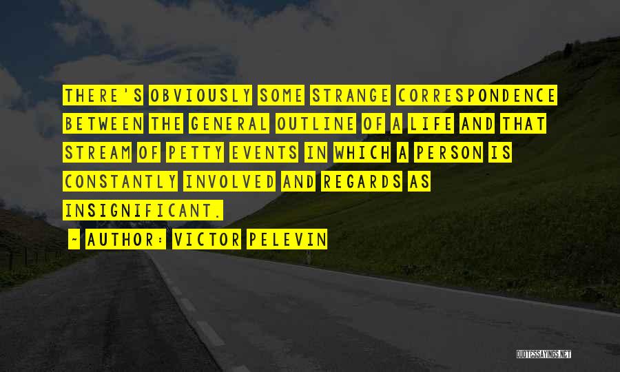 Victor Pelevin Quotes: There's Obviously Some Strange Correspondence Between The General Outline Of A Life And That Stream Of Petty Events In Which