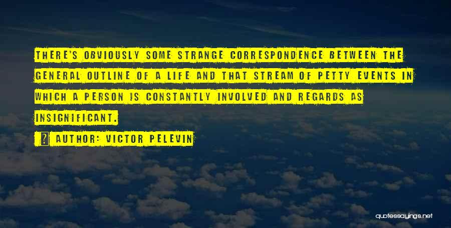 Victor Pelevin Quotes: There's Obviously Some Strange Correspondence Between The General Outline Of A Life And That Stream Of Petty Events In Which