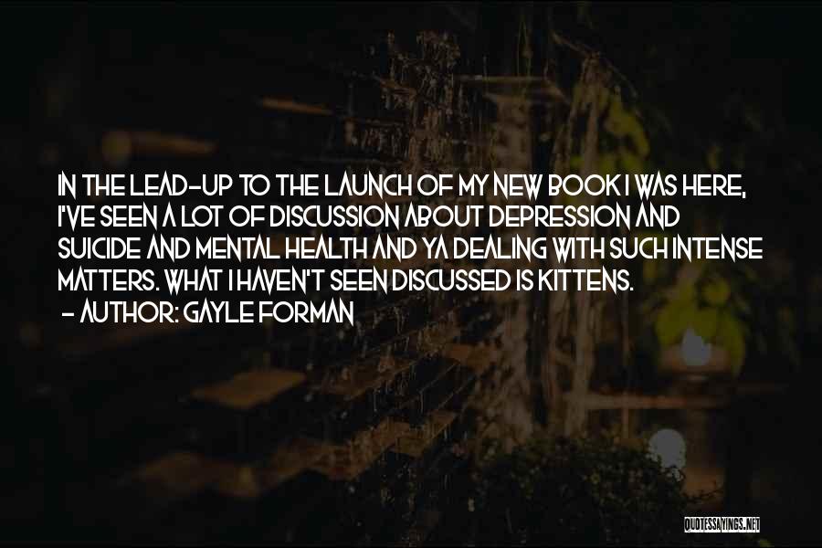 Gayle Forman Quotes: In The Lead-up To The Launch Of My New Book I Was Here, I've Seen A Lot Of Discussion About