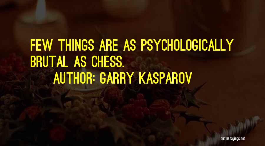 Garry Kasparov Quotes: Few Things Are As Psychologically Brutal As Chess.