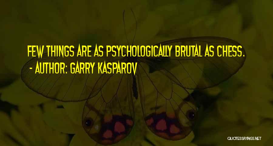 Garry Kasparov Quotes: Few Things Are As Psychologically Brutal As Chess.