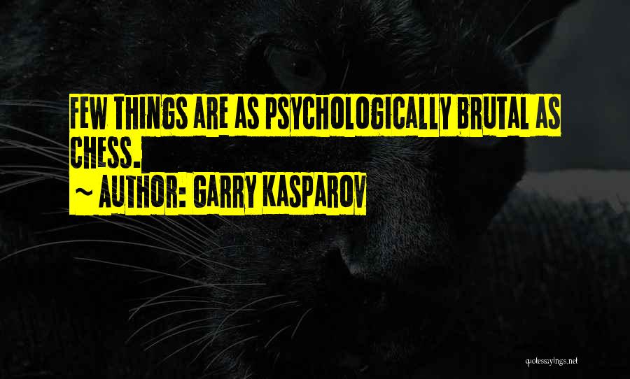 Garry Kasparov Quotes: Few Things Are As Psychologically Brutal As Chess.