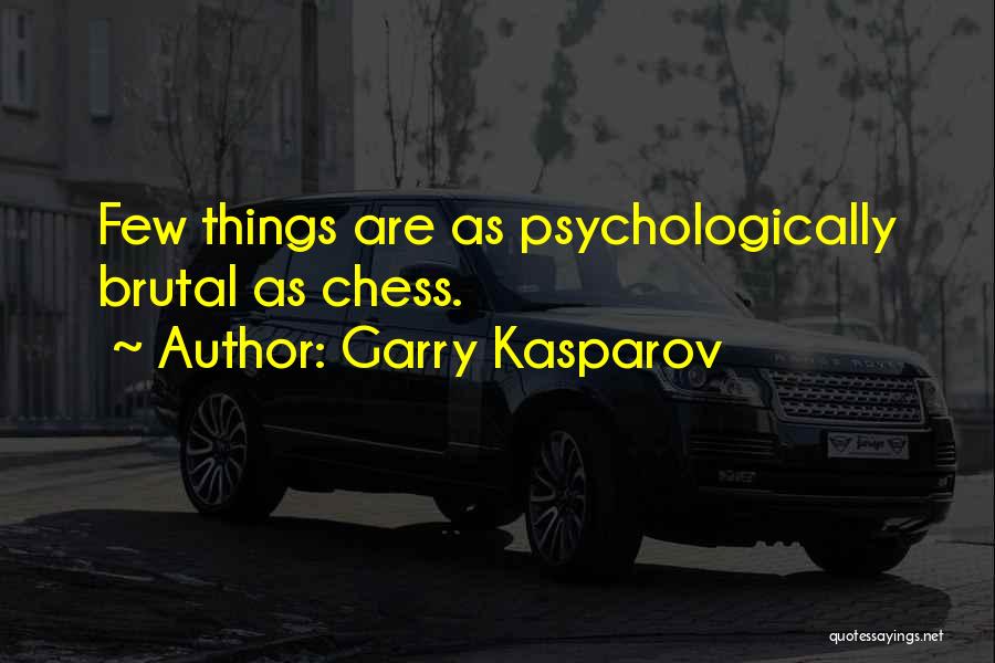 Garry Kasparov Quotes: Few Things Are As Psychologically Brutal As Chess.