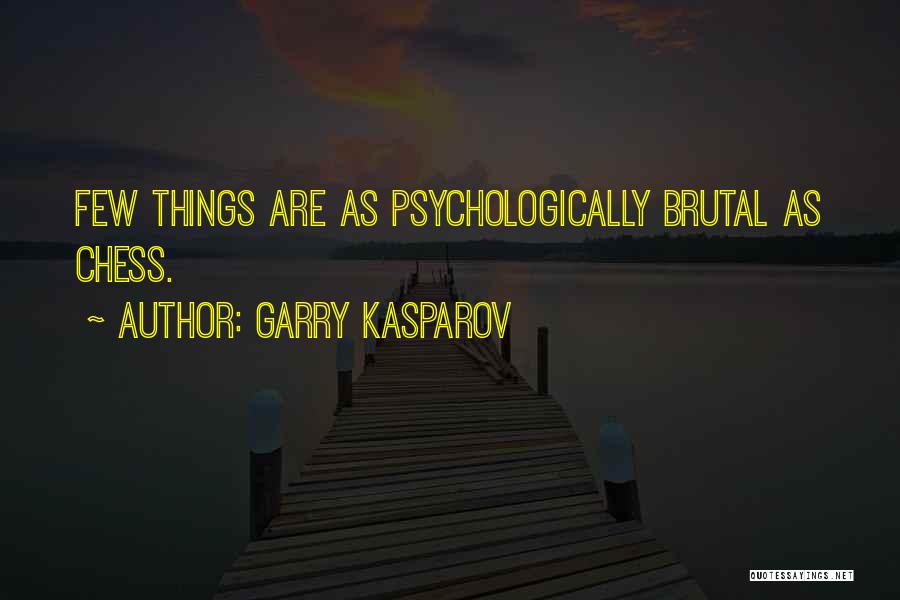 Garry Kasparov Quotes: Few Things Are As Psychologically Brutal As Chess.