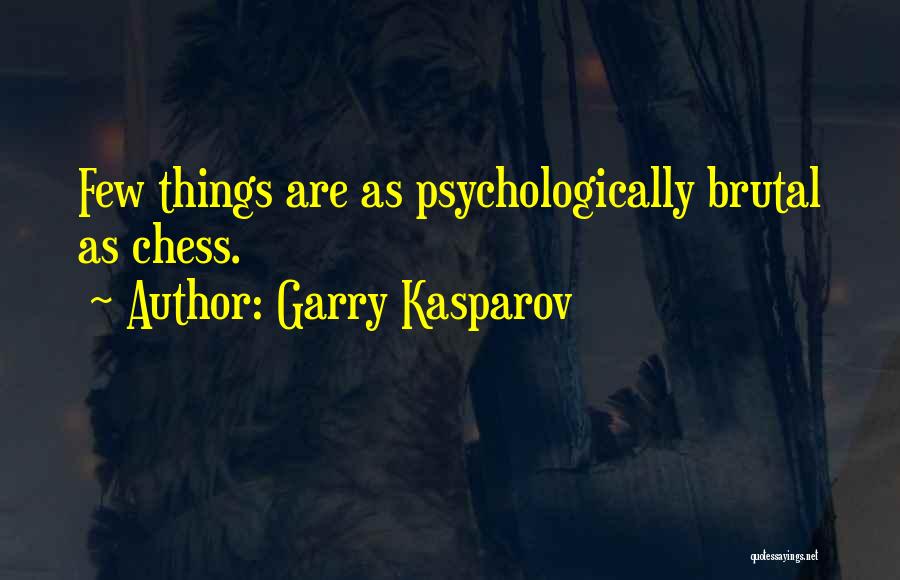 Garry Kasparov Quotes: Few Things Are As Psychologically Brutal As Chess.