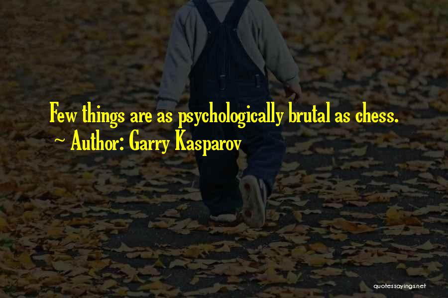 Garry Kasparov Quotes: Few Things Are As Psychologically Brutal As Chess.