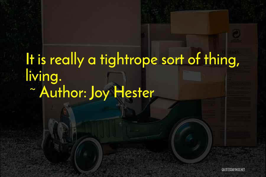 Joy Hester Quotes: It Is Really A Tightrope Sort Of Thing, Living.