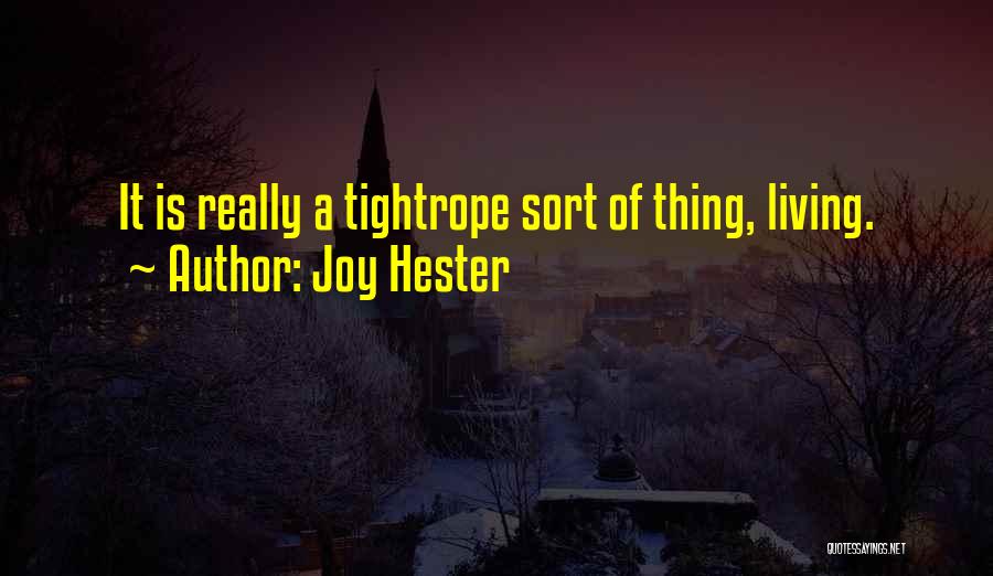 Joy Hester Quotes: It Is Really A Tightrope Sort Of Thing, Living.