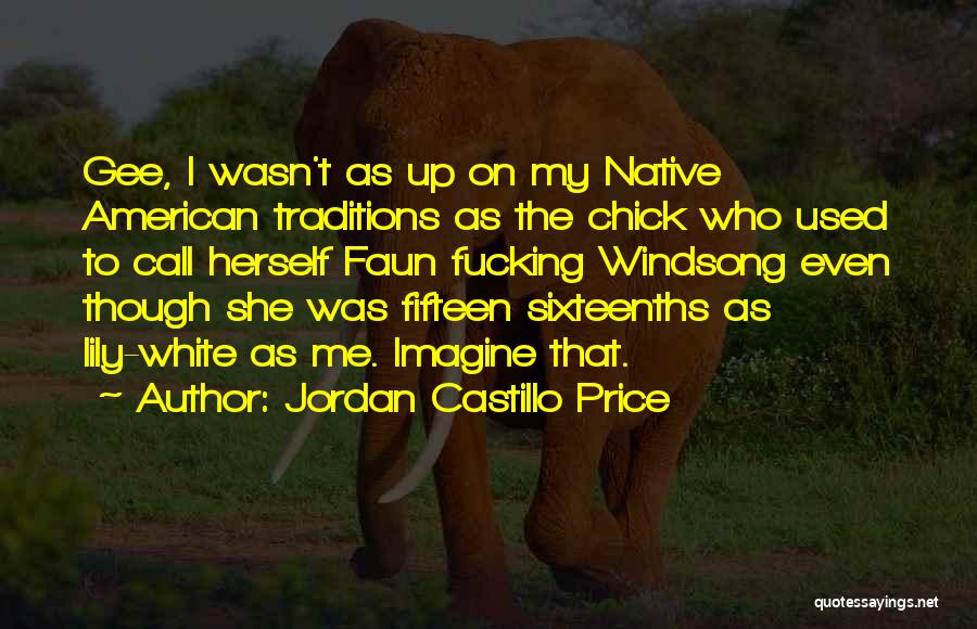 Jordan Castillo Price Quotes: Gee, I Wasn't As Up On My Native American Traditions As The Chick Who Used To Call Herself Faun Fucking