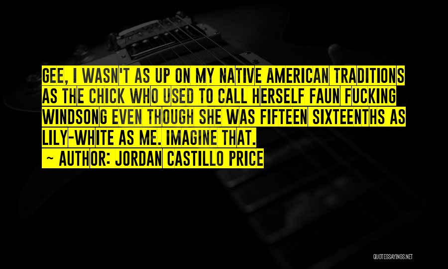 Jordan Castillo Price Quotes: Gee, I Wasn't As Up On My Native American Traditions As The Chick Who Used To Call Herself Faun Fucking