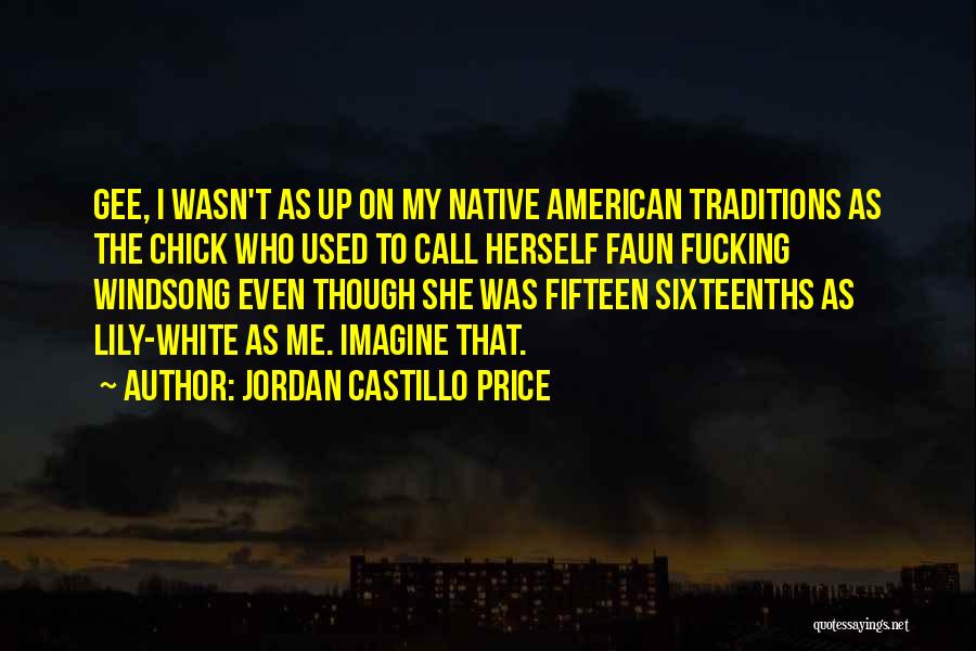 Jordan Castillo Price Quotes: Gee, I Wasn't As Up On My Native American Traditions As The Chick Who Used To Call Herself Faun Fucking