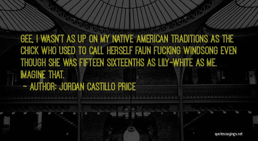 Jordan Castillo Price Quotes: Gee, I Wasn't As Up On My Native American Traditions As The Chick Who Used To Call Herself Faun Fucking