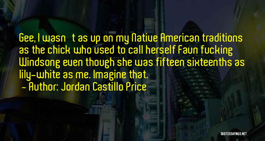 Jordan Castillo Price Quotes: Gee, I Wasn't As Up On My Native American Traditions As The Chick Who Used To Call Herself Faun Fucking