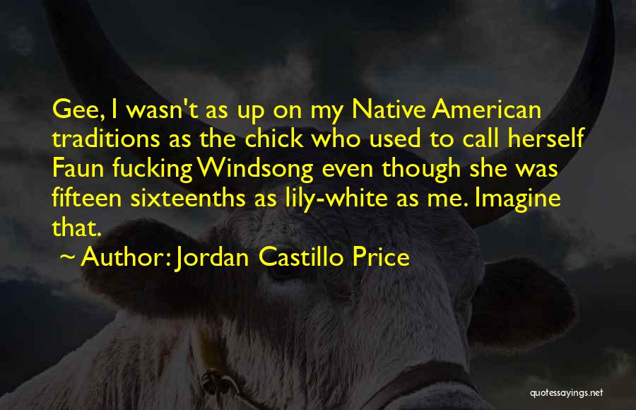 Jordan Castillo Price Quotes: Gee, I Wasn't As Up On My Native American Traditions As The Chick Who Used To Call Herself Faun Fucking