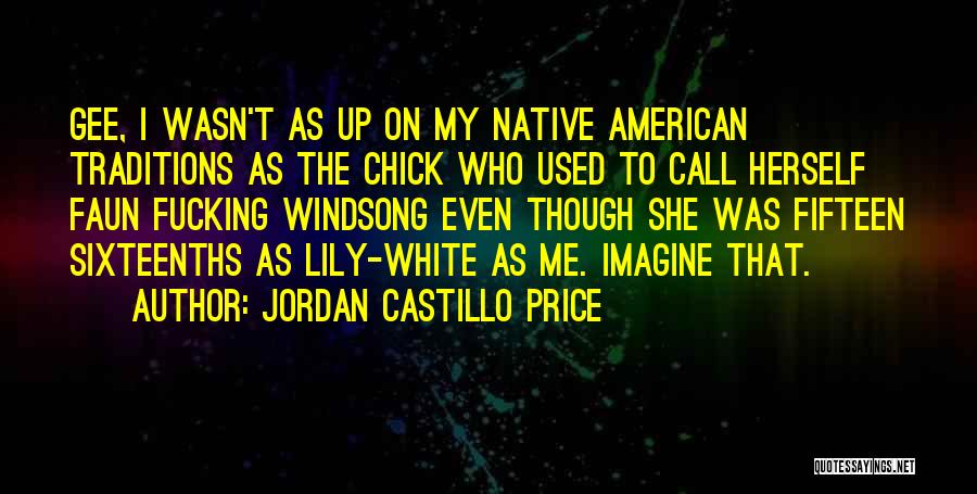Jordan Castillo Price Quotes: Gee, I Wasn't As Up On My Native American Traditions As The Chick Who Used To Call Herself Faun Fucking